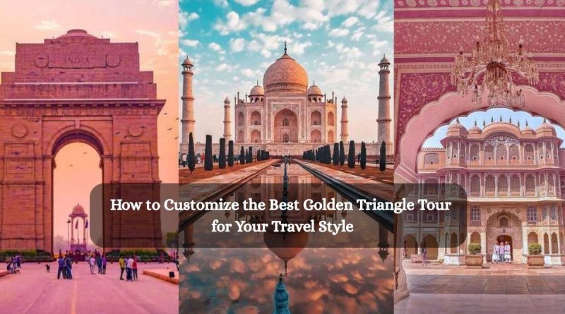 How to Customize the Best Golden Triangle Tour for Your Travel Style