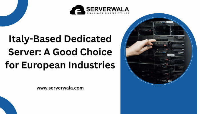 Italy-Based Dedicated Server A Good Choice for European Industries