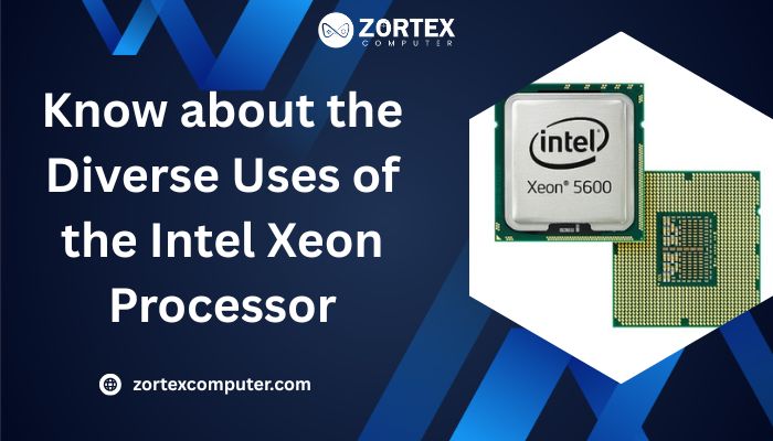 Know about the Diverse Uses of the Intel Xeon Processor