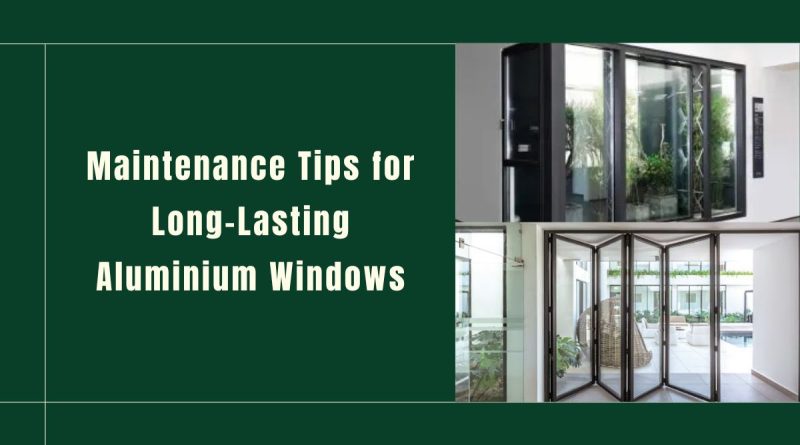 Maintenance Tips for Long-Lasting Aluminium Windows