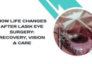 How Life Changes After LASIK Eye Surgery: Recovery, Vision & Care