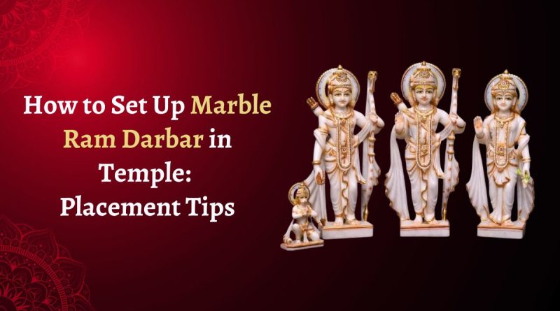 How to Set Up Marble Ram Darbar in Temple Placement Tips