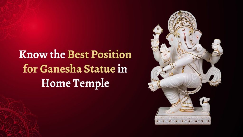 How to Know the Best Position for Ganesha Statue in Home Temple