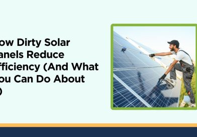 How Dirty Solar Panels Reduce Efficiency (And What You Can Do About It)