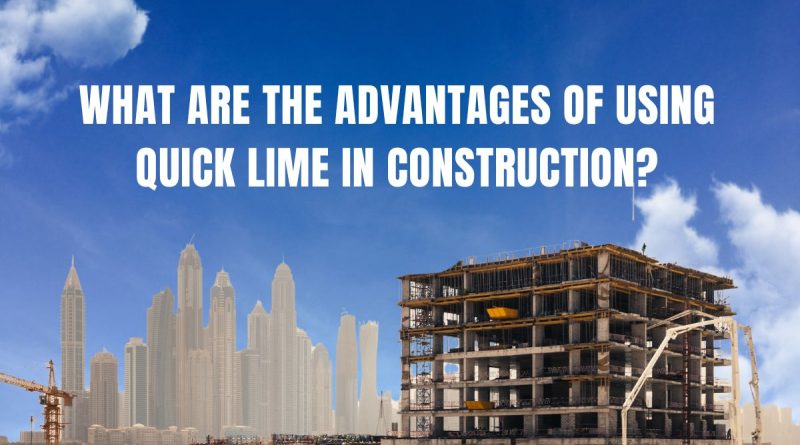What Are the Advantages of Using Quick Lime in Construction?