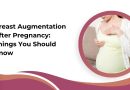 Breast Augmentation After Pregnancy: Things You Should Know