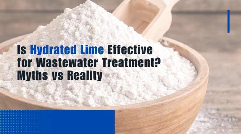 Is Hydrated Lime Effective for Wastewater Treatment? Myths vs Reality