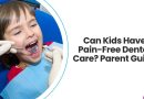Can Kids Have Pain-Free Dental Care? A Complete Parent Guide