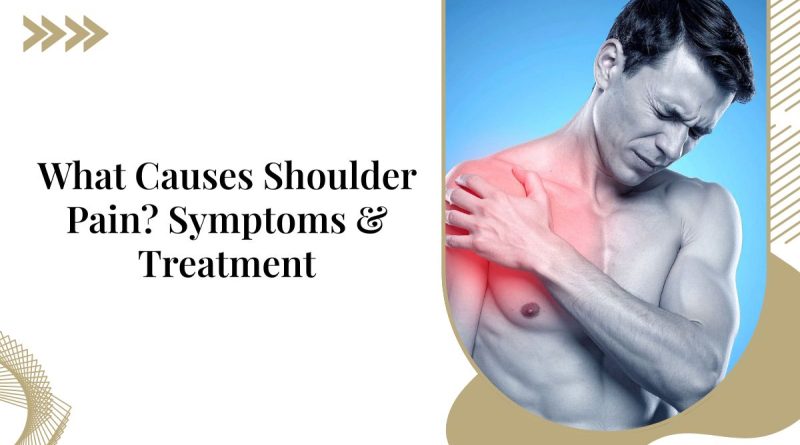 What Causes Shoulder Pain? Symptoms & Treatment