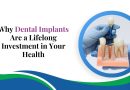 Why Dental Implants Are a Lifelong Investment in Your Health