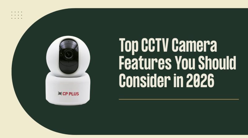 Top CCTV Camera Features You Should Consider in 2026