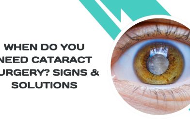 When Do You Need Cataract Surgery? Signs & Solutions