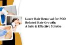 Laser Hair Removal for PCOS-Related Hair Growth: A Safe & Effective Solution