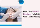 How Does Painless Dentistry Help Patients With Dental Anxiety?