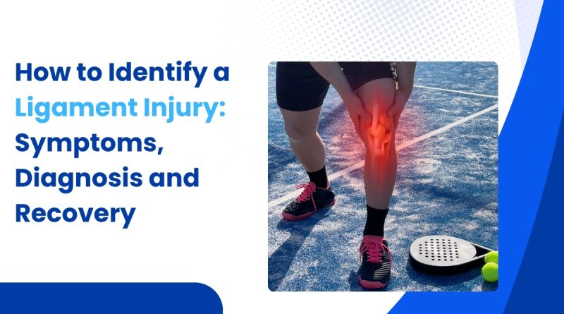 How to Identify a Ligament Injury – Symptoms, Diagnosis and Recovery
