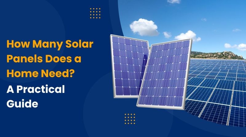 How many solar panels does a home need? A practical guide to residential solar panels