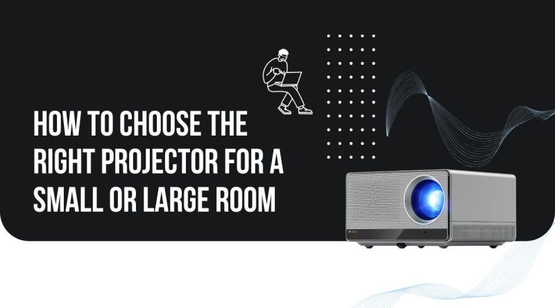 How to Choose the Right Projector for a Small or Large Room