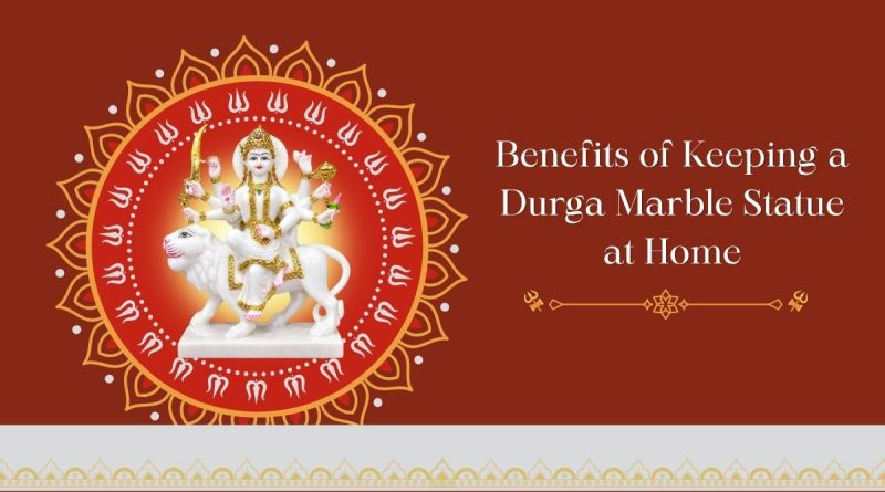 Benefits of Keeping a Durga Marble Statue at Home