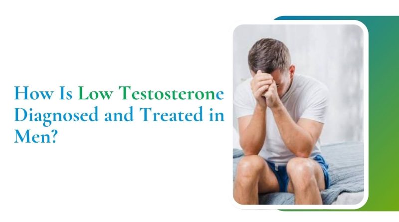 How Is Low Testosterone Diagnosed and Treated in Men?
