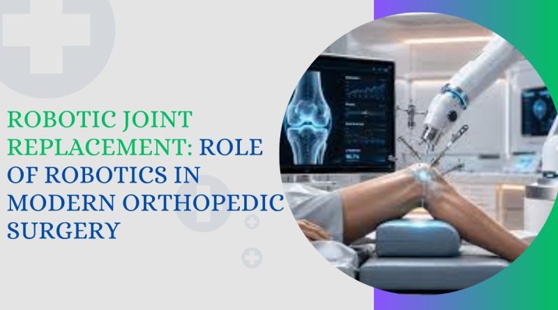 Robotic joint replacement surgery with robotic technology in modern orthopedic surgery