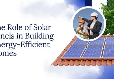 The Role of Solar Panels in Building Energy-Efficient Homes